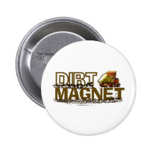 Dirt Magnet Pinback Buttons