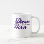 Divas arent made theyre born coffee mug