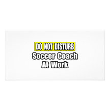Do Not Disturb...Soccer Coach At Work Photo Card Template
