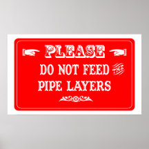 Do Not Feed The Pipe Layers Posters