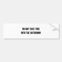 DO NOT TAKE THIS INTO THE BATHROOM BUMPER STICKER