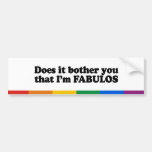 Does it bother you that I'm fabulous Bumper Sticker