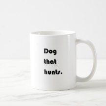 Dog that hunts. mugs