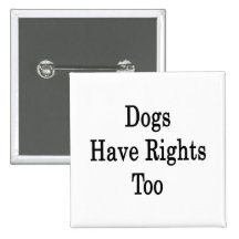 Dogs Have Rights Too Pins