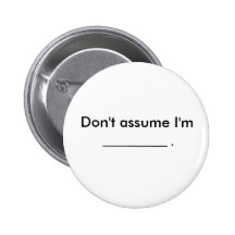 Don't assume I'm, ___________ . Pinback Buttons