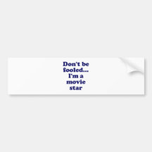 Don't be Fooled... I'm a Movie Star Bumper Sticker