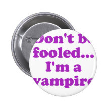 Dont be fooled... im a vampire. pinback buttons