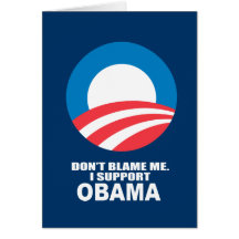 DON'T BLAME ME, I SUPPORT OBAMA GREETING CARD