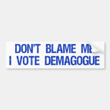 Don't Blame Me, I Vote Demagogue Bumper Sticker
