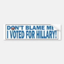 Don't Blame Me I voted for Hillary Bumpersticker Bumper Stickers