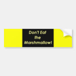 Don't Eas the Marshmellow! Bumper Sticker