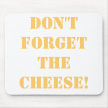 don't forget the CHEESE! mousepad