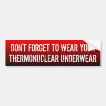Don't forget to wear your thermonuclear underwear bumper sticker