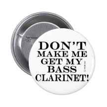 Dont Make Me Get My Bass Clarinet Buttons