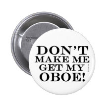 Dont Make Me Get My Oboe Pinback Button