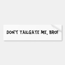Don't Tailgate Me Bro : Bumper Sticker