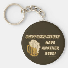 Don't Want Me Yet? Have Another Beer! Key Chains
