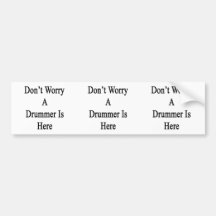 Don't Worry A Drummer Is Here Bumper Sticker
