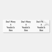 Don't Worry A Vocalist Is Here Bumper Stickers