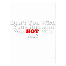 Don't you wish your husband was hot like me? post card