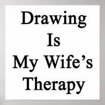 Drawing Is My Wife's Therapy Posters