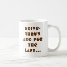 Drive-thru's are for the lazy... coffee mug