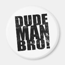Dude, Man, Bro! Magnet