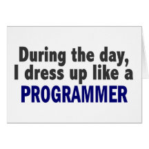 During The Day I Dress Up Like A Programmer Card