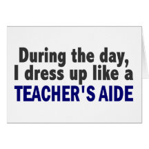 During The Day I Dress Up Like A Teacher's Aide Cards