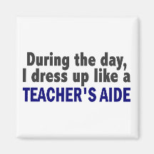 During The Day I Dress Up Like A Teacher's Aide Magnets