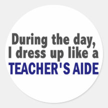 During The Day I Dress Up Like A Teacher's Aide Round Sticker