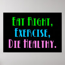 Eat Right, Exercise, Die Healthy Posters