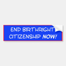 End birthright citizenship NOW! Bumper Stickers