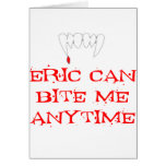 Eric can bite me ANYTIME Greeting Card