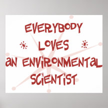 Everybody Loves An Environmental Scientist Print