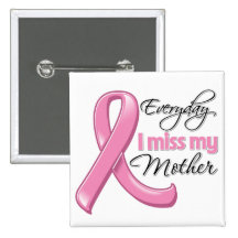 Everyday I Miss My Mother Breast Cancer Pinback Buttons