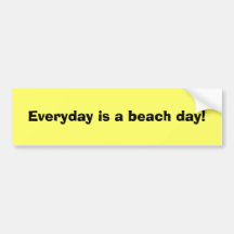 Everyday is a beach day! bumper sticker