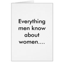 Everything men know about women.... greeting cards