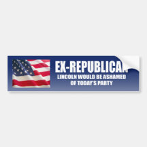 Ex-Republican - Lincoln would be ashamed Bumper Stickers