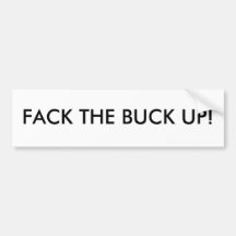 FACK THE BUCK UP! BUMPER STICKERS