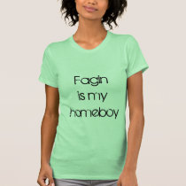Fagin is my homeboy t shirt - Oliver Twist t-shirts