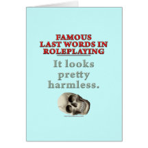 Famous Last Words in Roleplaying: Harmless Greeting Card