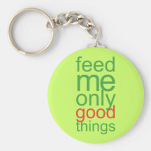 Feed Me Only Good Things Key Chains