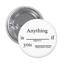 Fill in the Blanks: Anything is __ if You ____ Pinback Buttons