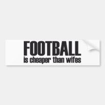 football is cheaper than wifes bumper stickers