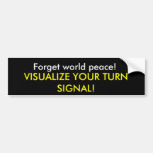 Forget world peace!, VISUALIZE YOUR TURN SIGNAL! Bumper Sticker