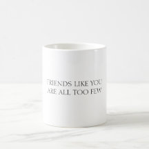 FRIENDS LIKE YOUARE ALL TOO FEW COFFEE MUGS