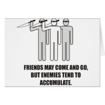 Friends may come and go,but enemies accumulate card