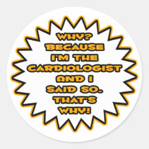 Funny Cardiologist ... Because I Said So Round Sticker