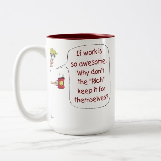 Funny Coffee Mugs: If work is so awesome